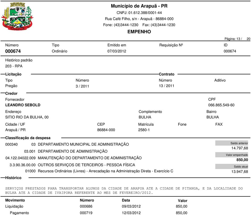 001 DEPARTAMENTO DE ADMINISTRAÇÃO empenhado 04.122.04022.009 MANUTENÇÃO DO DEPARTAMENTO DE ADMINISTRAÇÃO 850,00 3.3.90.36.00.00 OUTROS SERVIÇOS DE TERCEIROS - PESSOA FÍSICA 01000 Recursos s (Livres) - Arrecadação na Administração Direta - Exercício C 13.