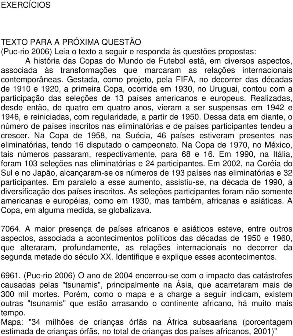 Gestada, como projeto, pela FIFA, no decorrer das décadas de 1910 e 1920, a primeira Copa, ocorrida em 1930, no Uruguai, contou com a participação das seleções de 13 países americanos e europeus.