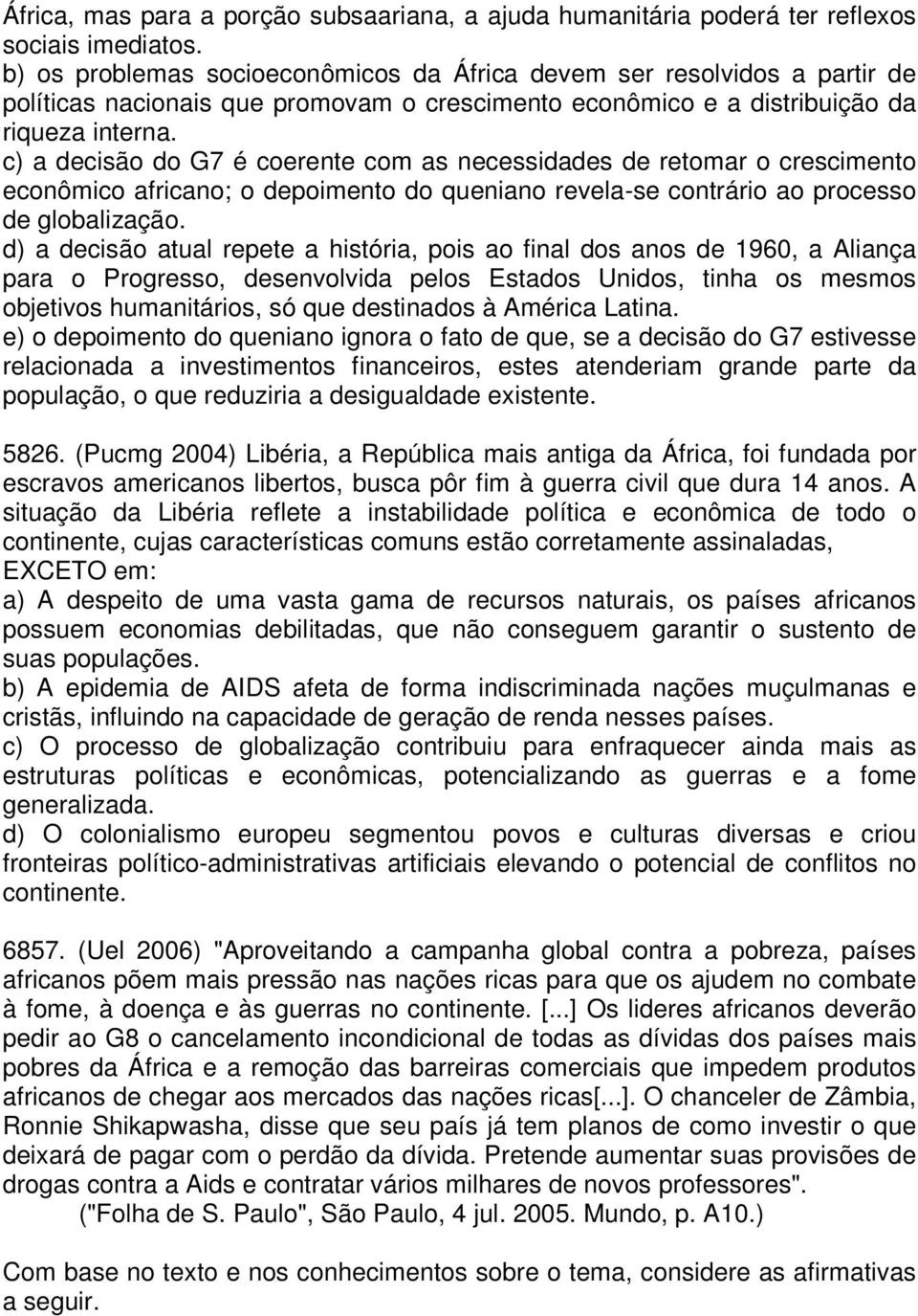 c) a decisão do G7 é coerente com as necessidades de retomar o crescimento econômico africano; o depoimento do queniano revela-se contrário ao processo de globalização.