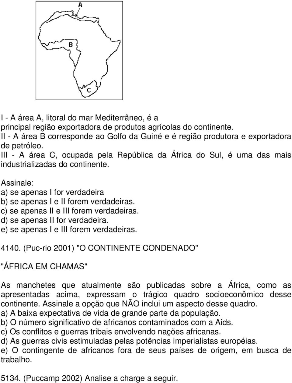 Assinale: a) se apenas I for verdadeira b) se apenas I e II forem verdadeiras. c) se apenas II e III forem verdadeiras. d) se apenas II for verdadeira. e) se apenas I e III forem verdadeiras. 4140.