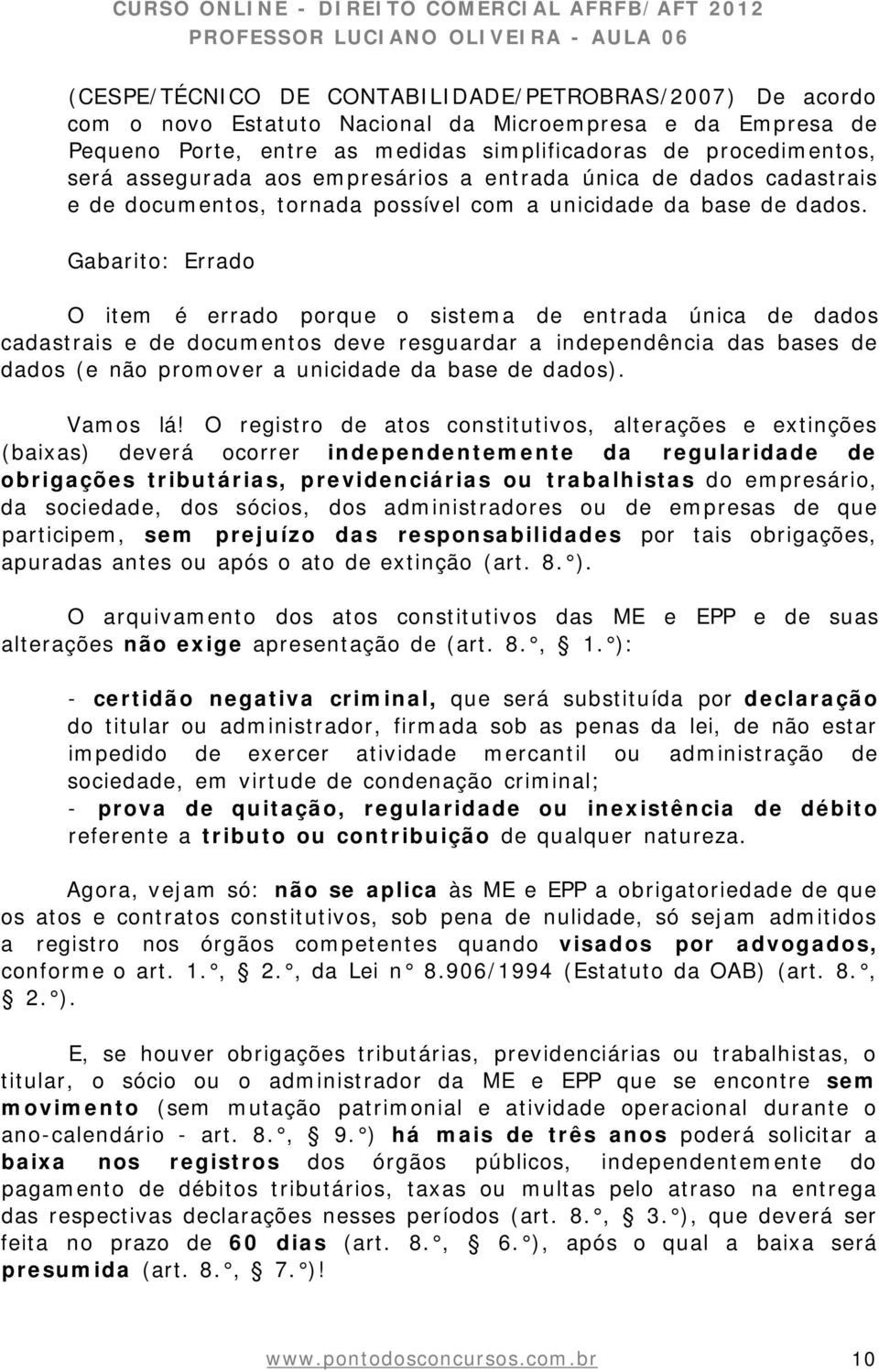 Gabarito: Errado O item é errado porque o sistema de entrada única de dados cadastrais e de documentos deve resguardar a independência das bases de dados (e não promover a unicidade da base de dados).