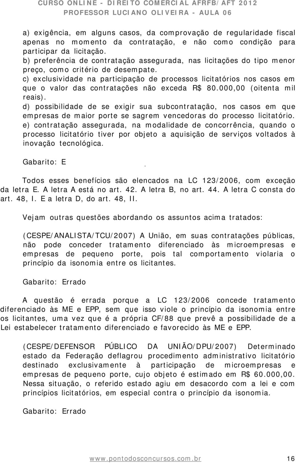 c) exclusividade na participação de processos licitatórios nos casos em que o valor das contratações não exceda R$ 80.000,00 (oitenta mil reais).