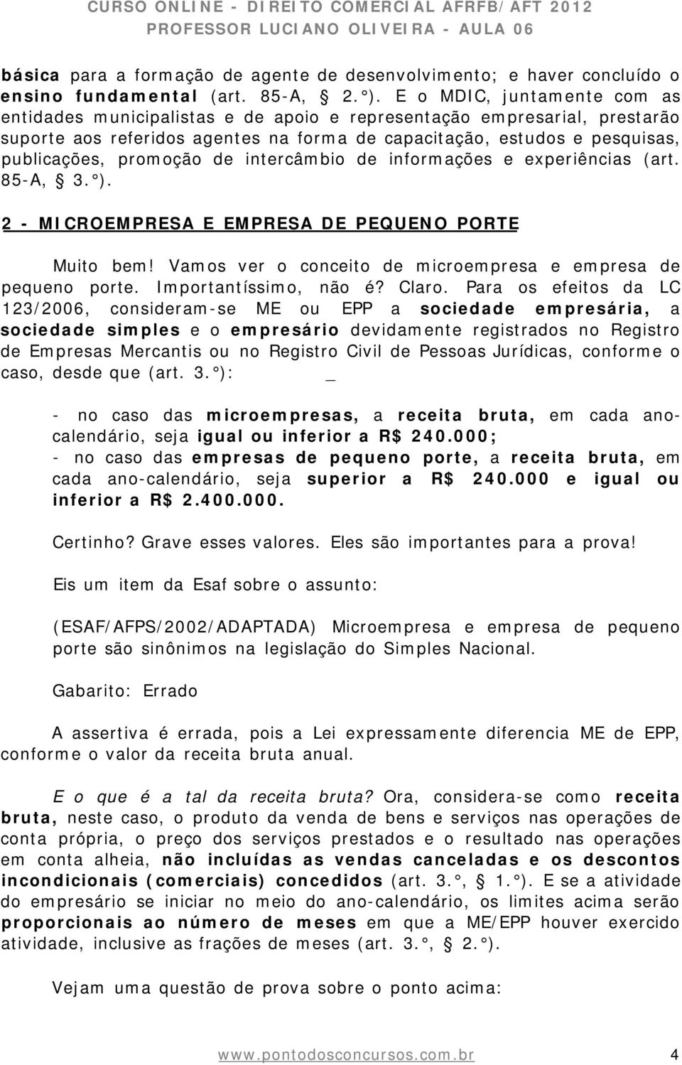 promoção de intercâmbio de informações e experiências (art. 85-A, 3. ). 2 - MICROEMPRESA E EMPRESA DE PEQUENO PORTE Muito bem! Vamos ver o conceito de microempresa e empresa de pequeno porte.