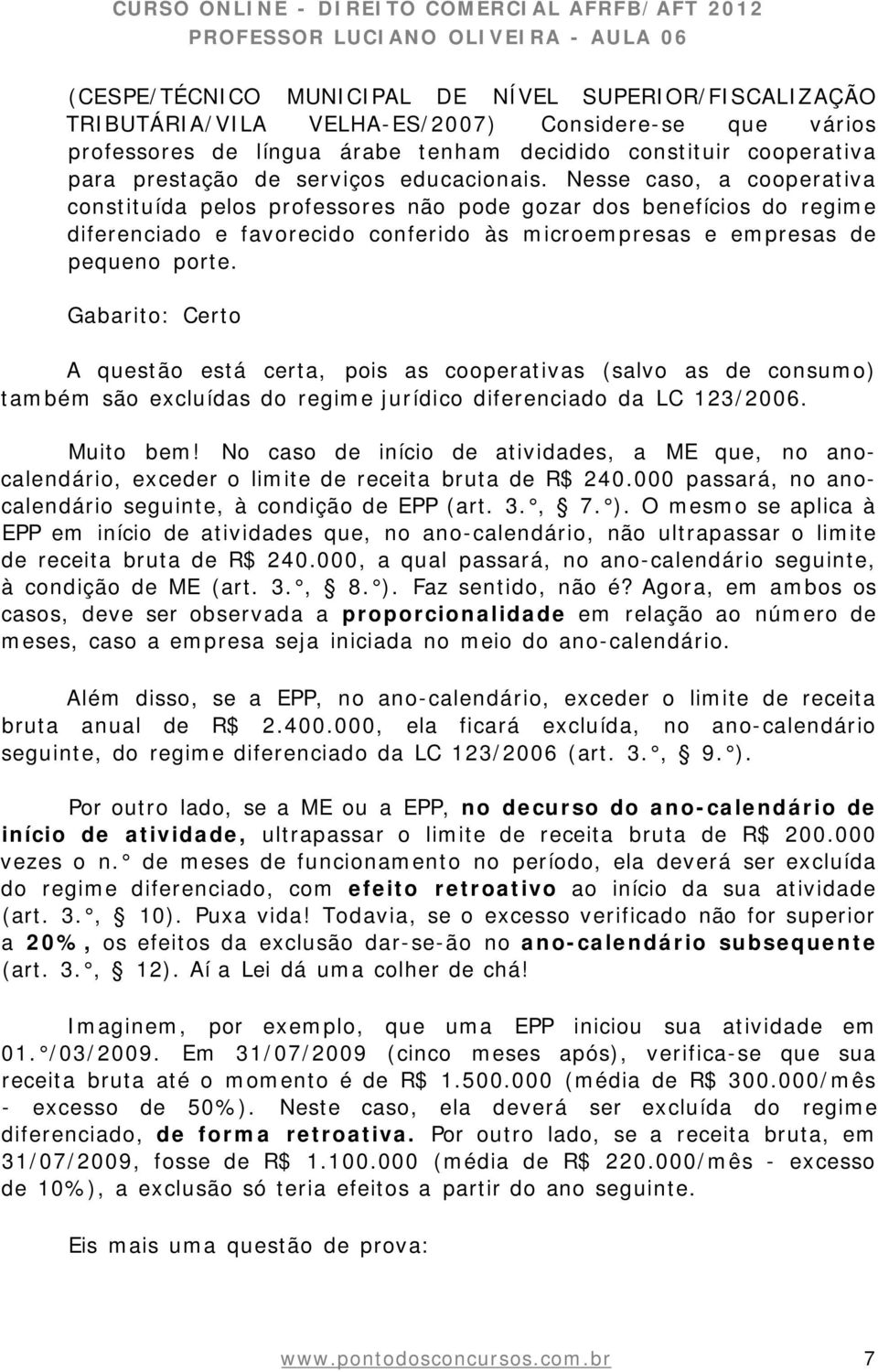 Gabarito: Certo A questão está certa, pois as cooperativas (salvo as de consumo) também são excluídas do regime jurídico diferenciado da LC 123/2006. Muito bem!