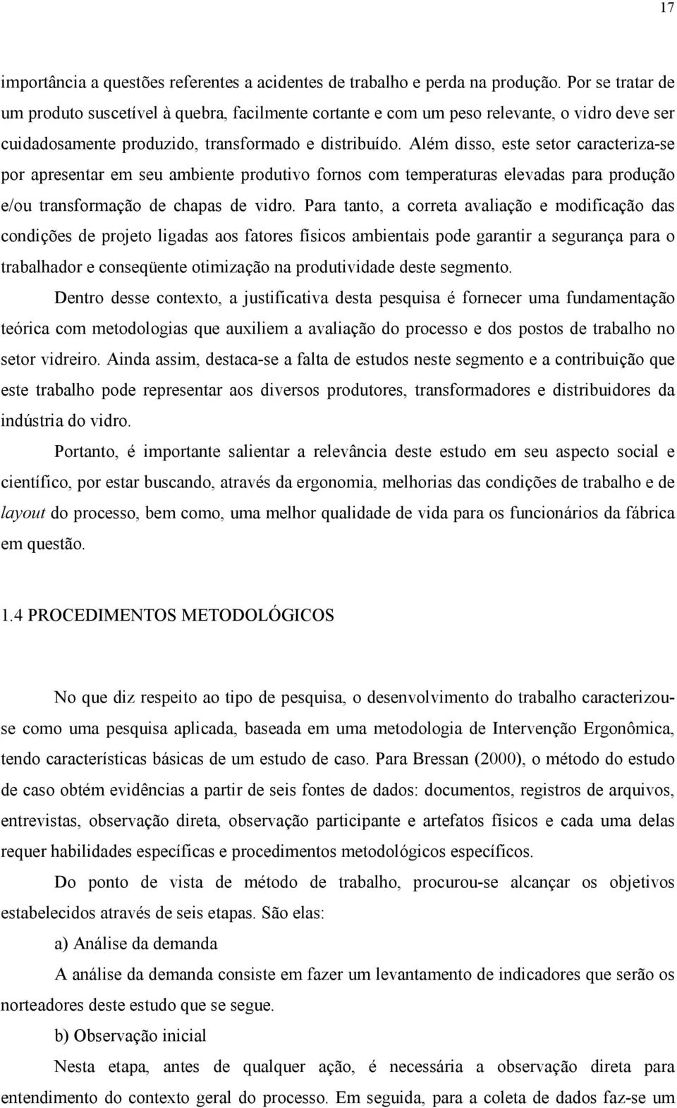 Além disso, este setor caracteriza-se por apresentar em seu ambiente produtivo fornos com temperaturas elevadas para produção e/ou transformação de chapas de vidro.