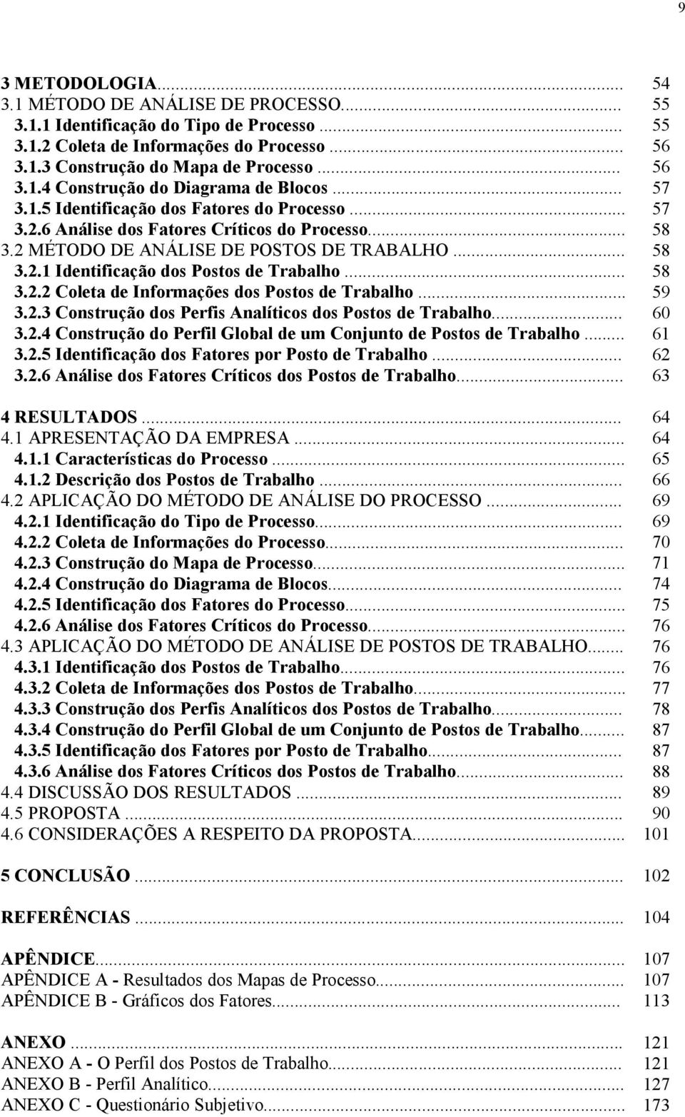 .. 58 3.2.2 Coleta de Informações dos Postos de Trabalho... 59 3.2.3 Construção dos Perfis Analíticos dos Postos de Trabalho... 60 3.2.4 Construção do Perfil Global de um Conjunto de Postos de Trabalho.