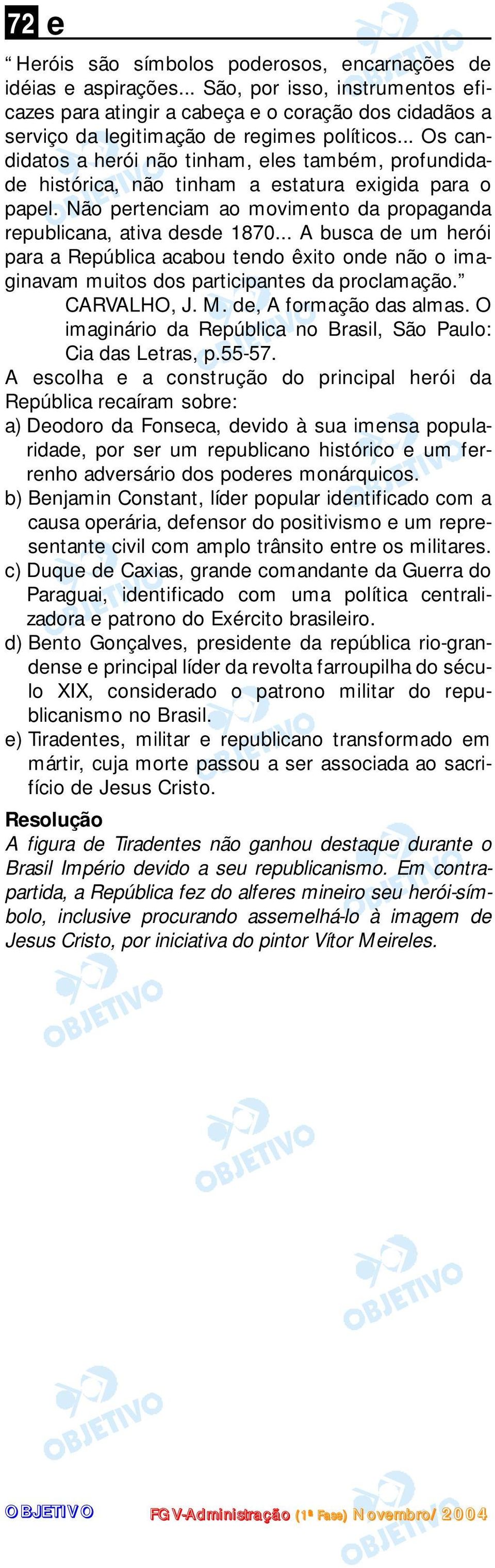 .. A busca d um hrói para a Rpública acabou tndo êxito ond não o imaginavam muitos dos participants da proclamação. CARVALHO, J. M. d, A formação das almas.