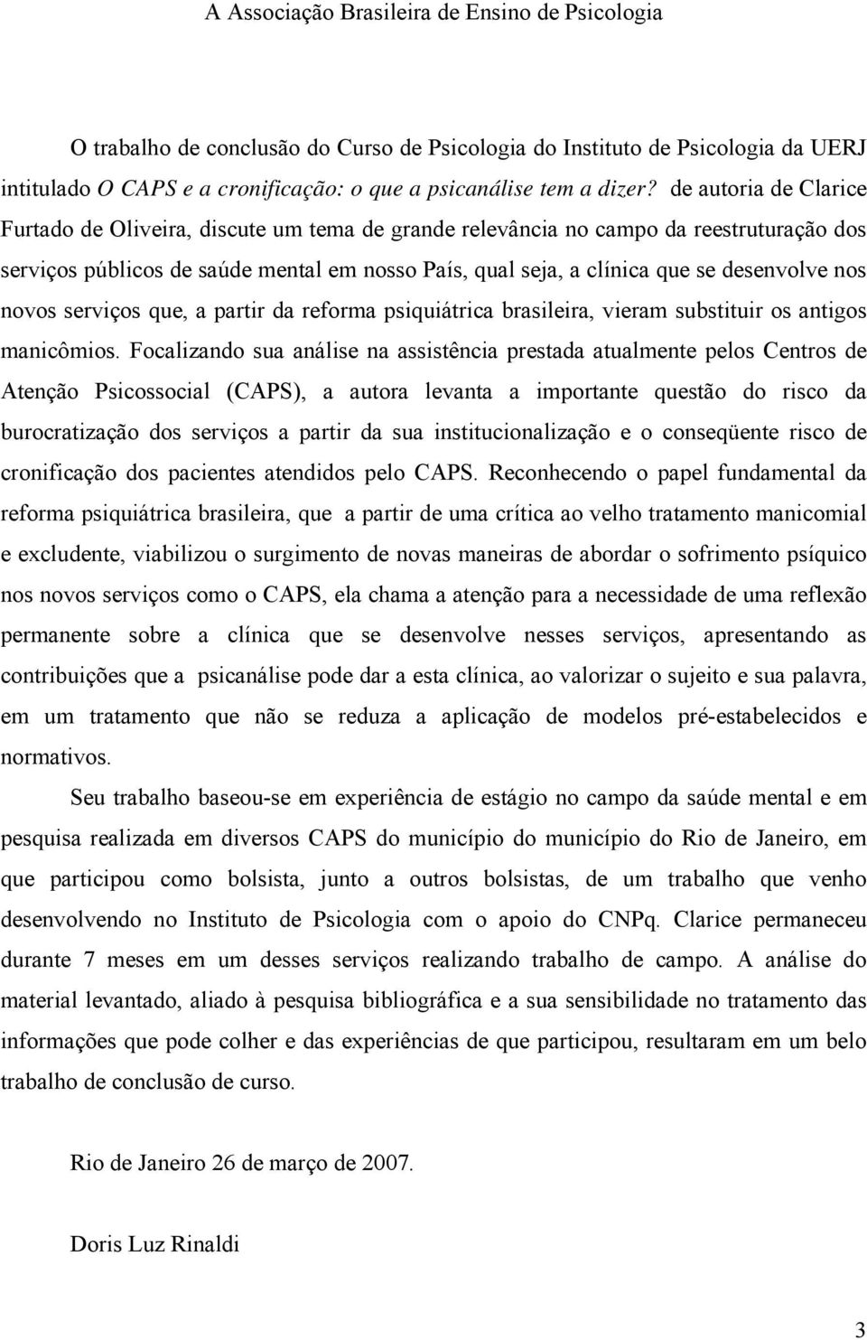 nos novos serviços que, a partir da reforma psiquiátrica brasileira, vieram substituir os antigos manicômios.