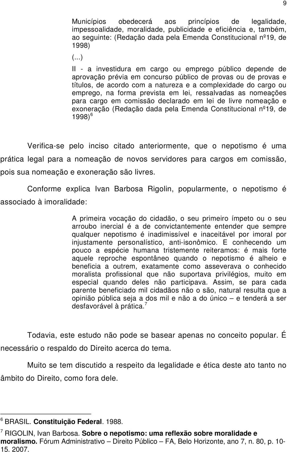 forma prevista em lei, ressalvadas as nomeações para cargo em comissão declarado em lei de livre nomeação e exoneração (Redação dada pela Emenda Constitucional nº19, de 1998) 6 Verifica-se pelo