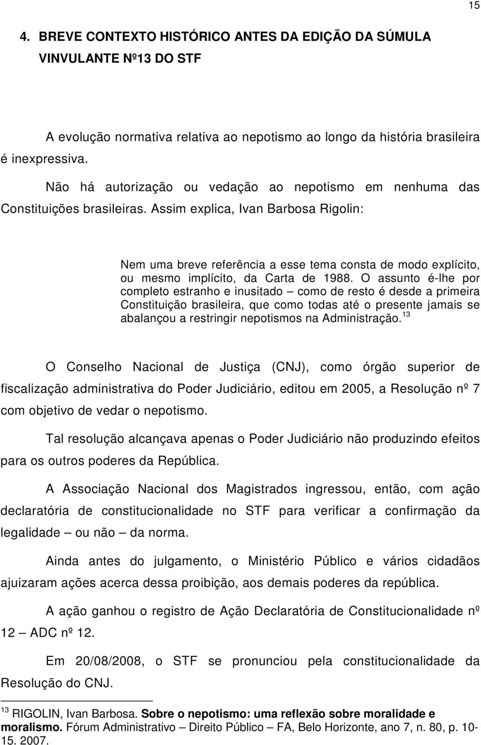 Assim explica, Ivan Barbosa Rigolin: Nem uma breve referência a esse tema consta de modo explícito, ou mesmo implícito, da Carta de 1988.