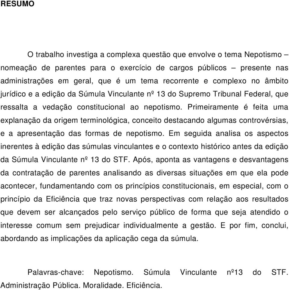 Primeiramente é feita uma explanação da origem terminológica, conceito destacando algumas controvérsias, e a apresentação das formas de nepotismo.