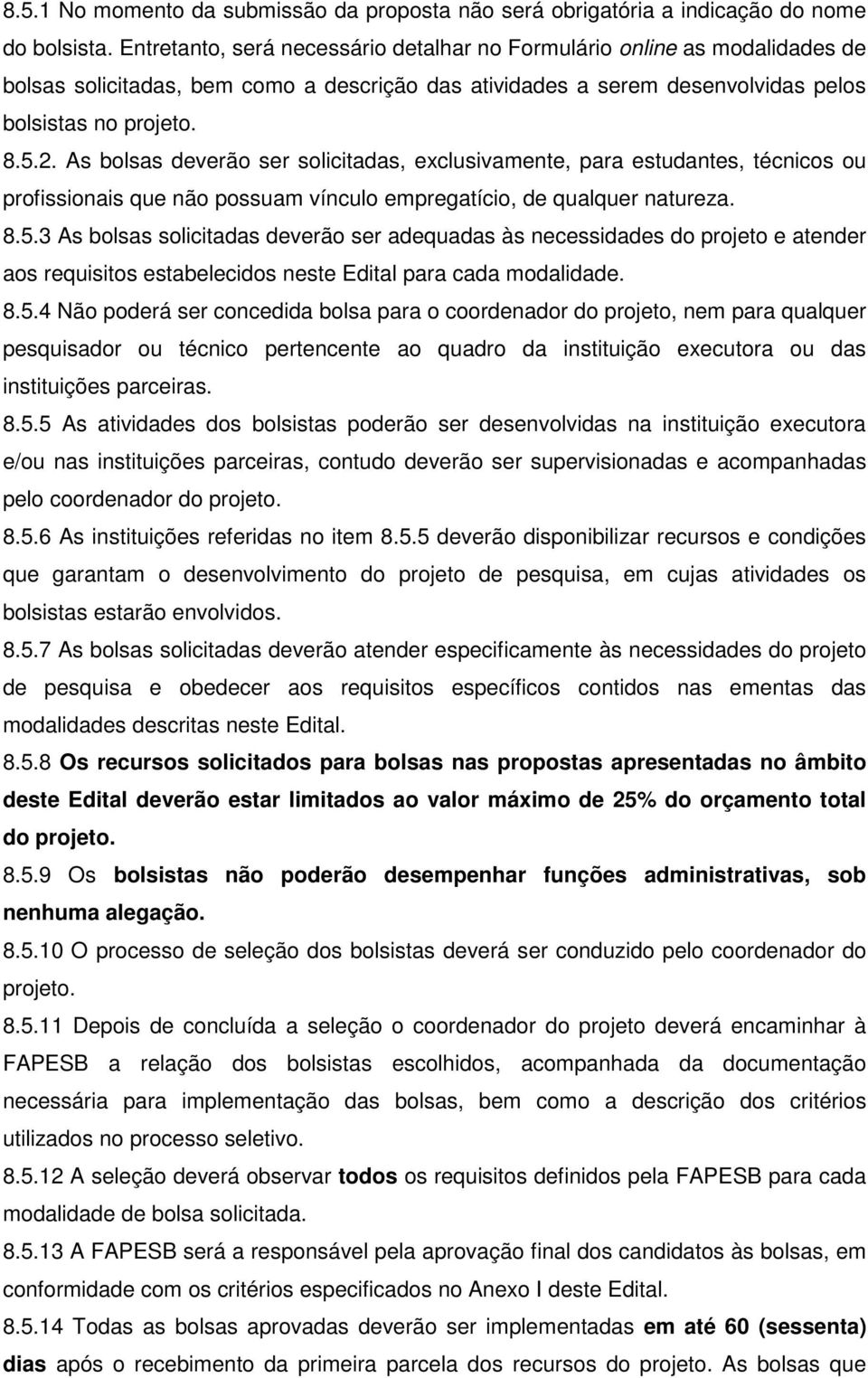 As bolsas deverão ser solicitadas, exclusivamente, para estudantes, técnicos ou profissionais que não possuam vínculo empregatício, de qualquer natureza. 8.5.