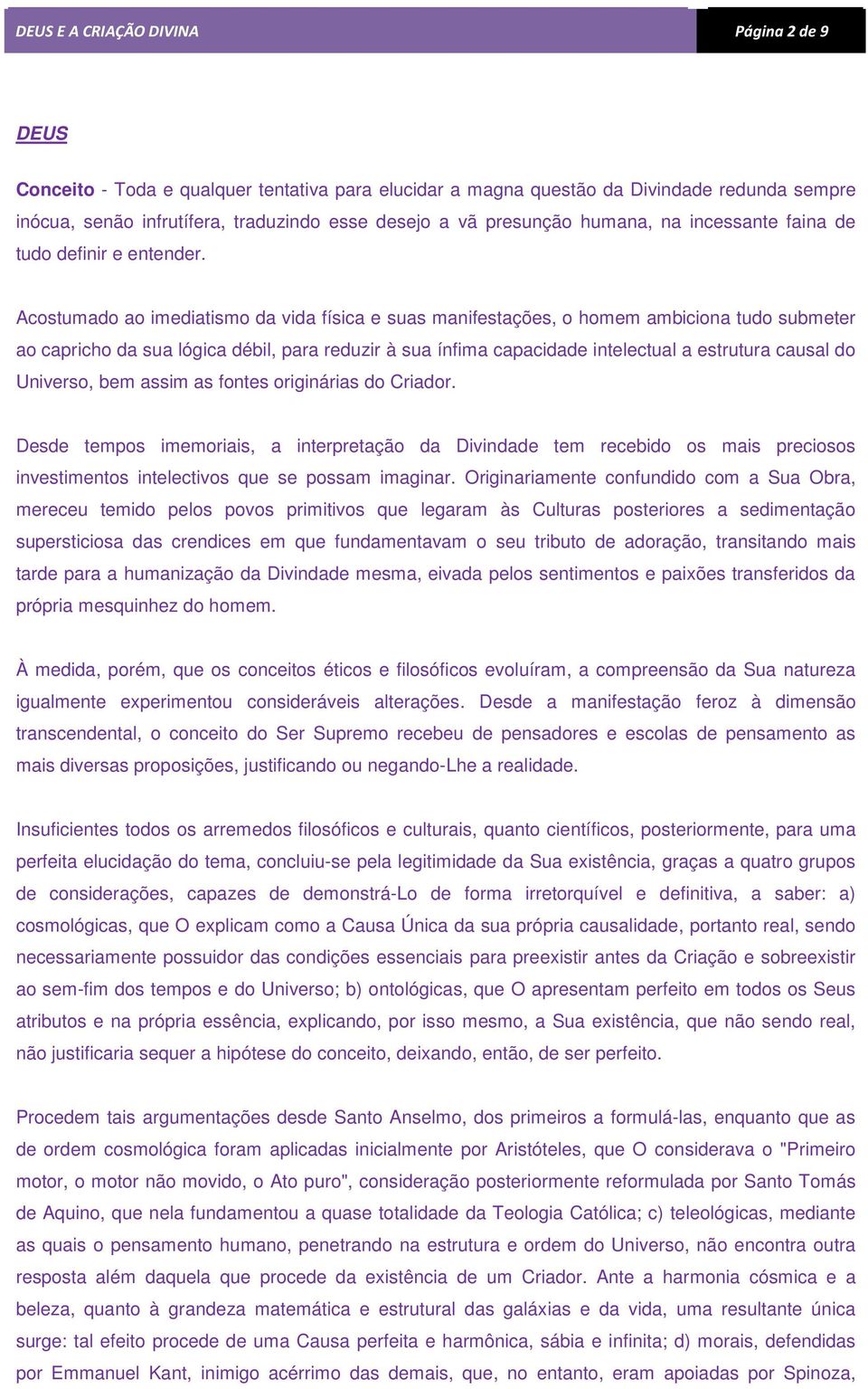 Acostumado ao imediatismo da vida física e suas manifestações, o homem ambiciona tudo submeter ao capricho da sua lógica débil, para reduzir à sua ínfima capacidade intelectual a estrutura causal do