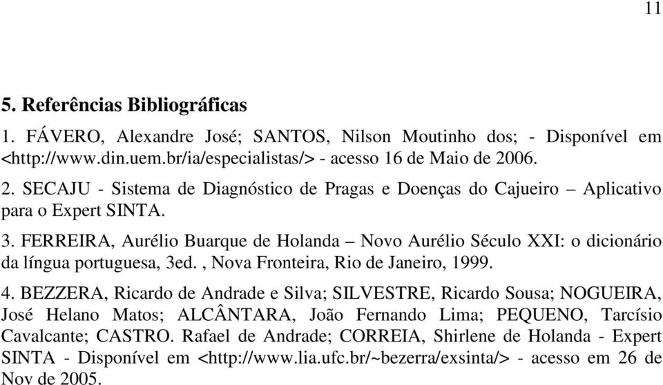 FERREIRA, Aurélio Buarque de Holanda Novo Aurélio Século XXI: o dicionário da língua portuguesa, 3ed., Nova Fronteira, Rio de Janeiro, 1999. 4.