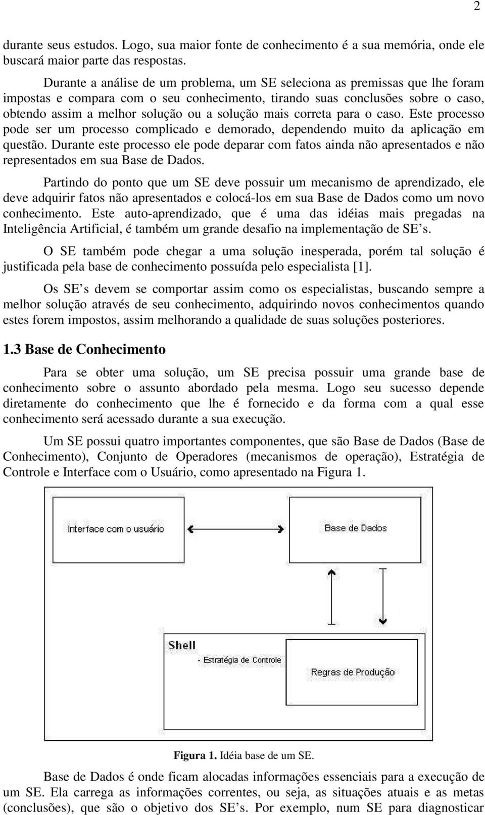 solução mais correta para o caso. Este processo pode ser um processo complicado e demorado, dependendo muito da aplicação em questão.