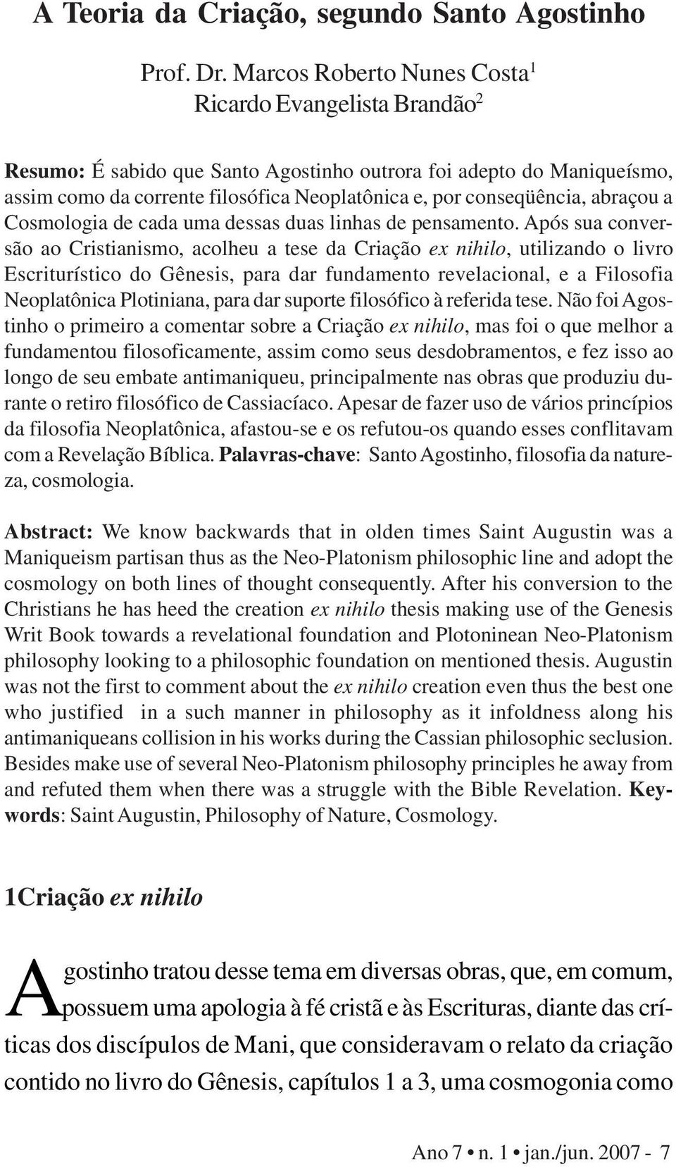 abraçou a Cosmologia de cada uma dessas duas linhas de pensamento.