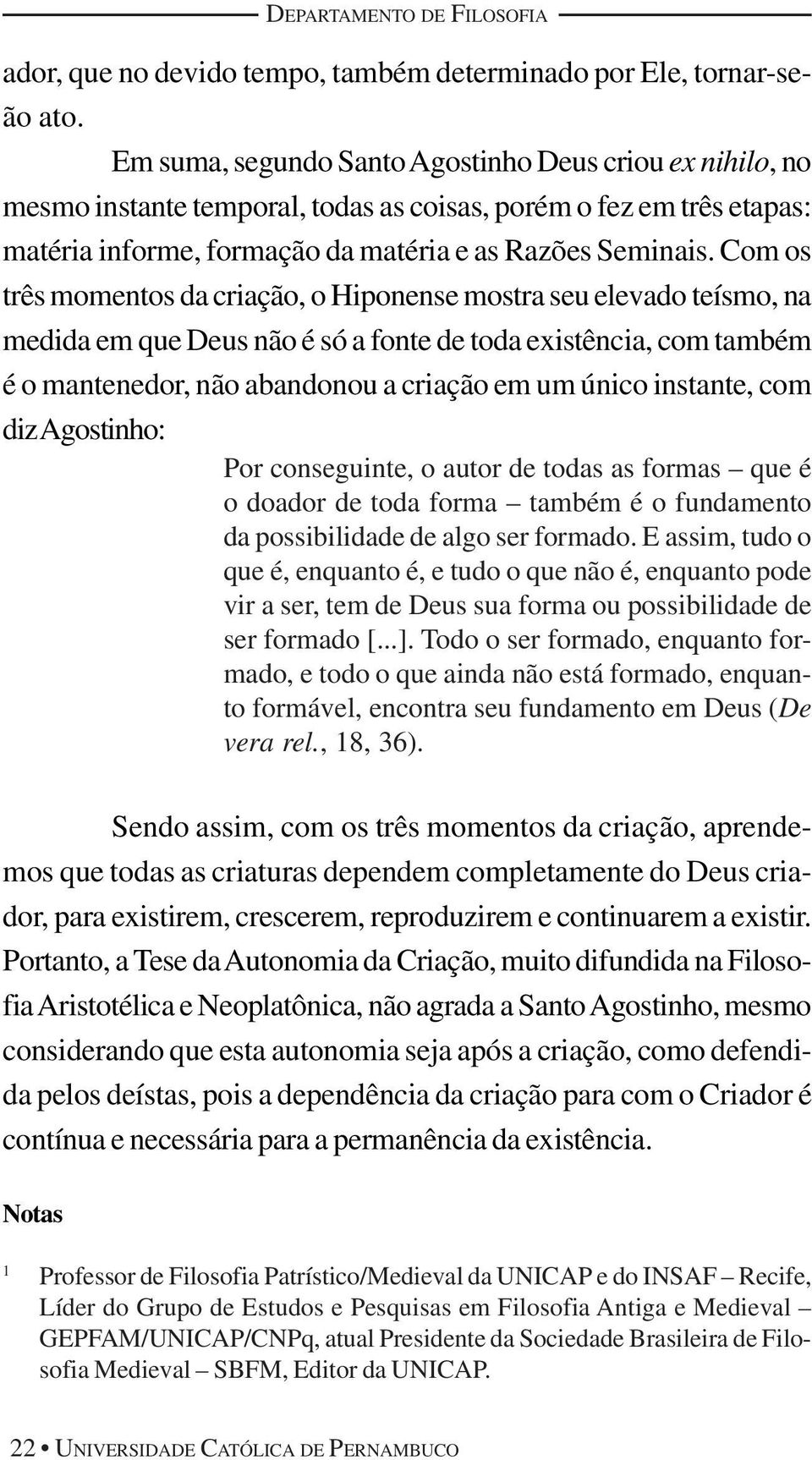 Com os três momentos da criação, o Hiponense mostra seu elevado teísmo, na medida em que Deus não é só a fonte de toda existência, com também é o mantenedor, não abandonou a criação em um único