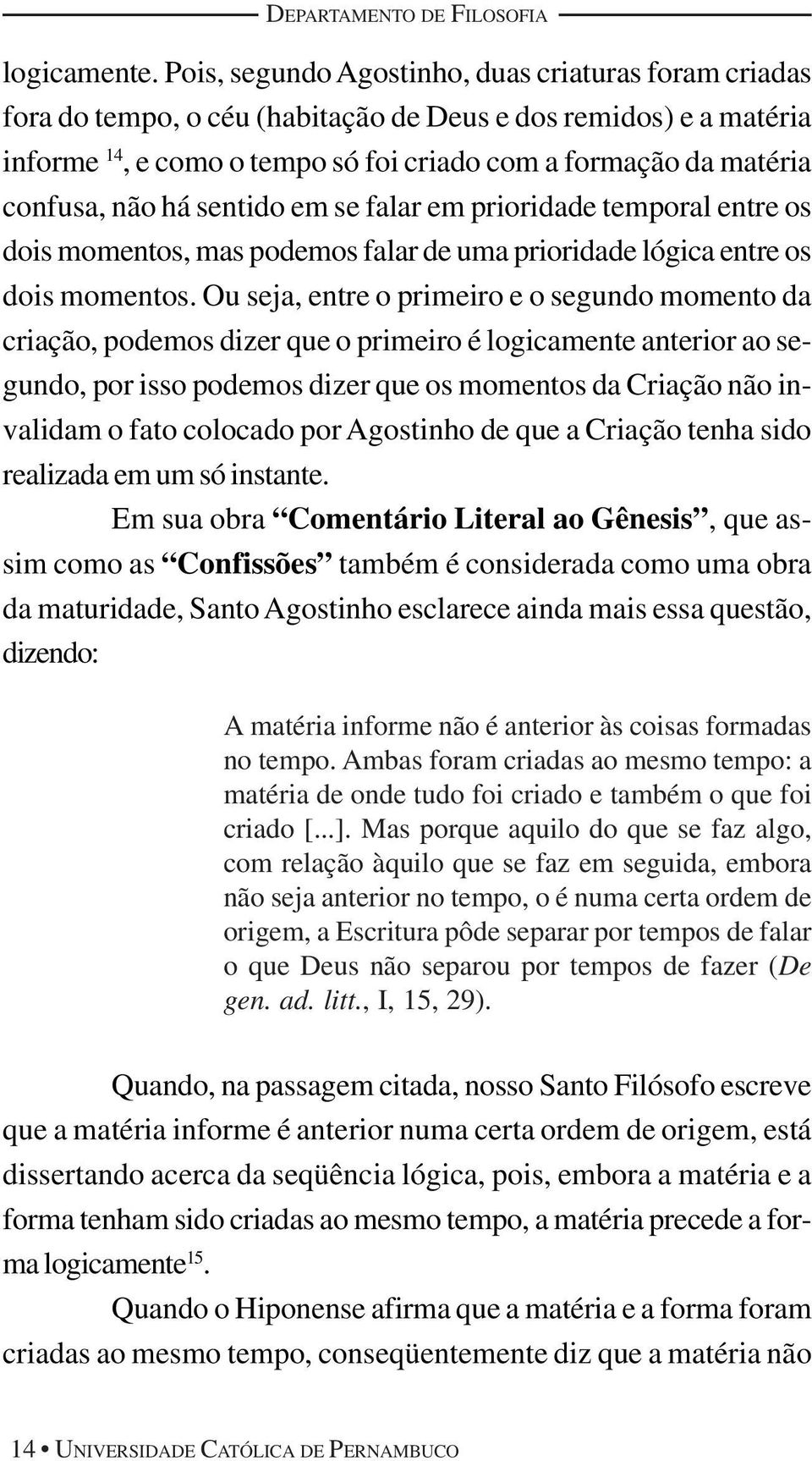 não há sentido em se falar em prioridade temporal entre os dois momentos, mas podemos falar de uma prioridade lógica entre os dois momentos.