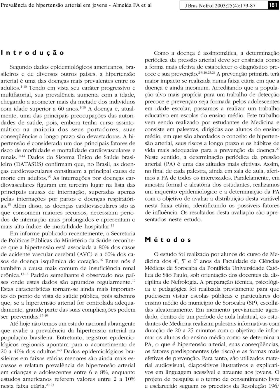 1-10 Tendo em vist seu cráter progressivo e multiftoril, su prevlênci ument com idde, chegndo cometer mis d metde dos indivíduos com idde superior 60 nos.