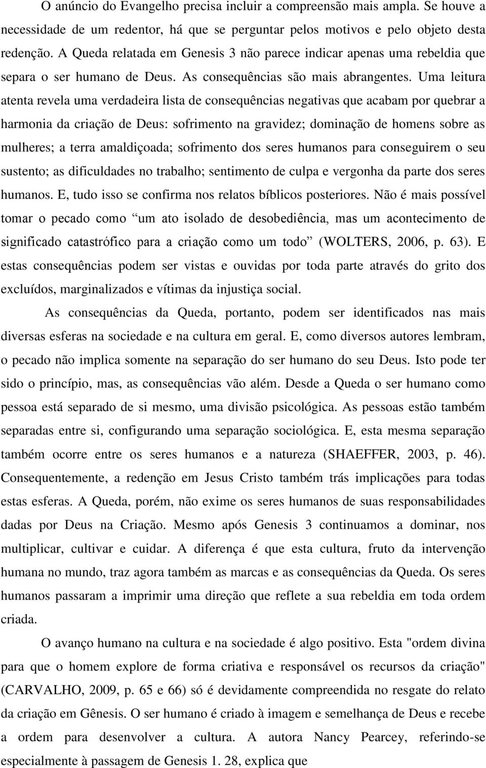 Uma leitura atenta revela uma verdadeira lista de consequências negativas que acabam por quebrar a harmonia da criação de Deus: sofrimento na gravidez; dominação de homens sobre as mulheres; a terra