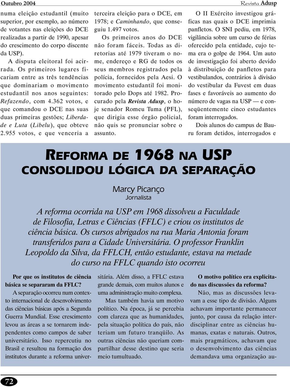 362 votos, e que comandou o DCE nas suas duas primeiras gestões; Liberdade e Luta (Libelu), que obteve 2.