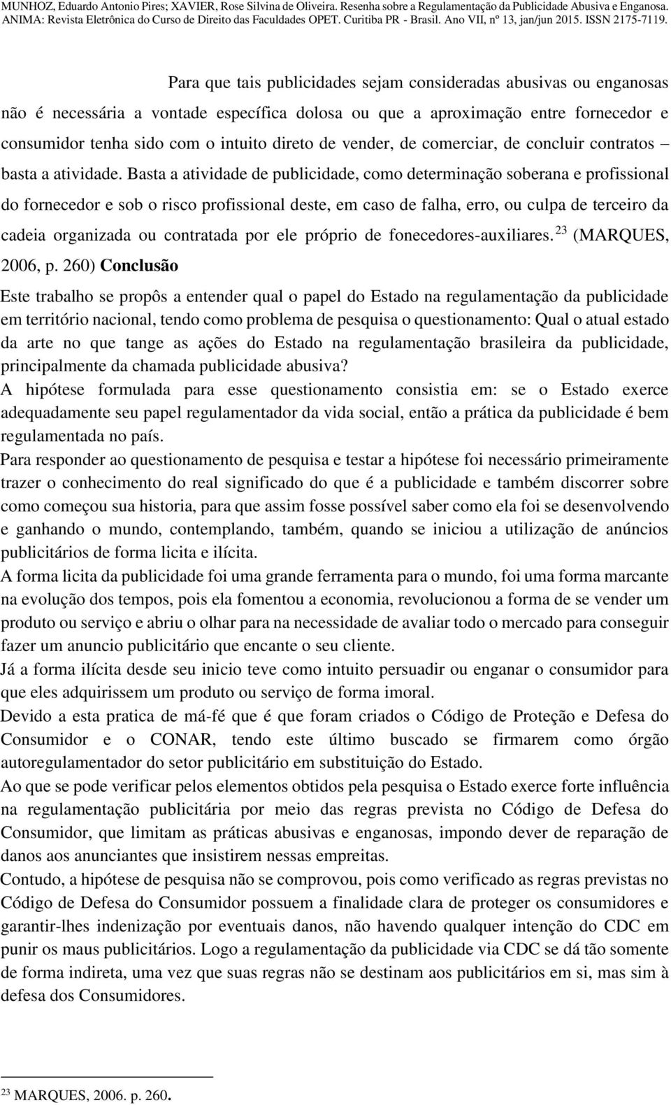 Basta a atividade de publicidade, como determinação soberana e profissional do fornecedor e sob o risco profissional deste, em caso de falha, erro, ou culpa de terceiro da cadeia organizada ou