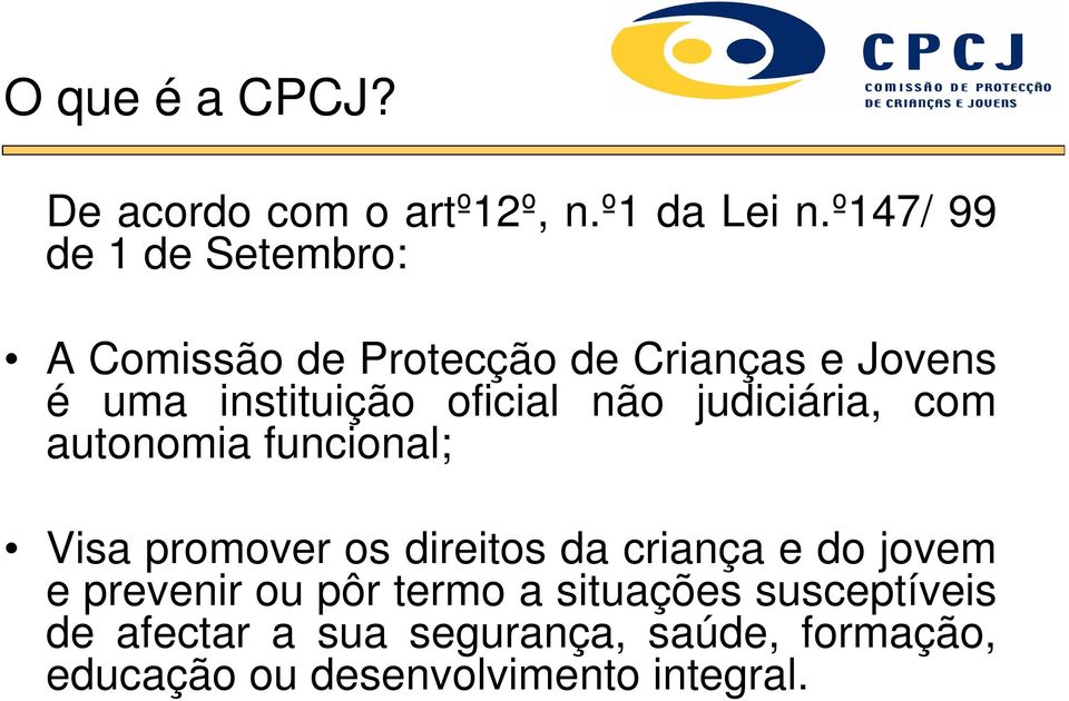 oficial não judiciária, com autonomia funcional; Visa promover os direitos da criança e do