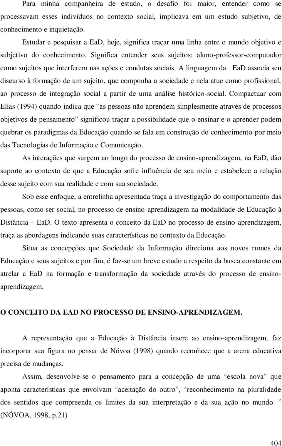 Significa entender seus sujeitos: aluno-professor-computador como sujeitos que interferem nas ações e condutas sociais.