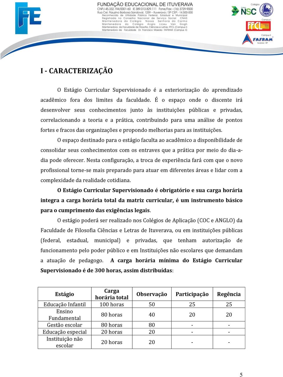 das organizações e propondo melhorias para as instituições.