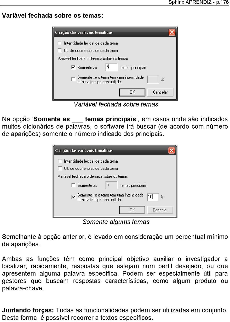 com número de aparições) somente o número indicado dos principais. Somente algums temas Semelhante à opção anterior, é levado em consideração um percentual mínimo de aparições.