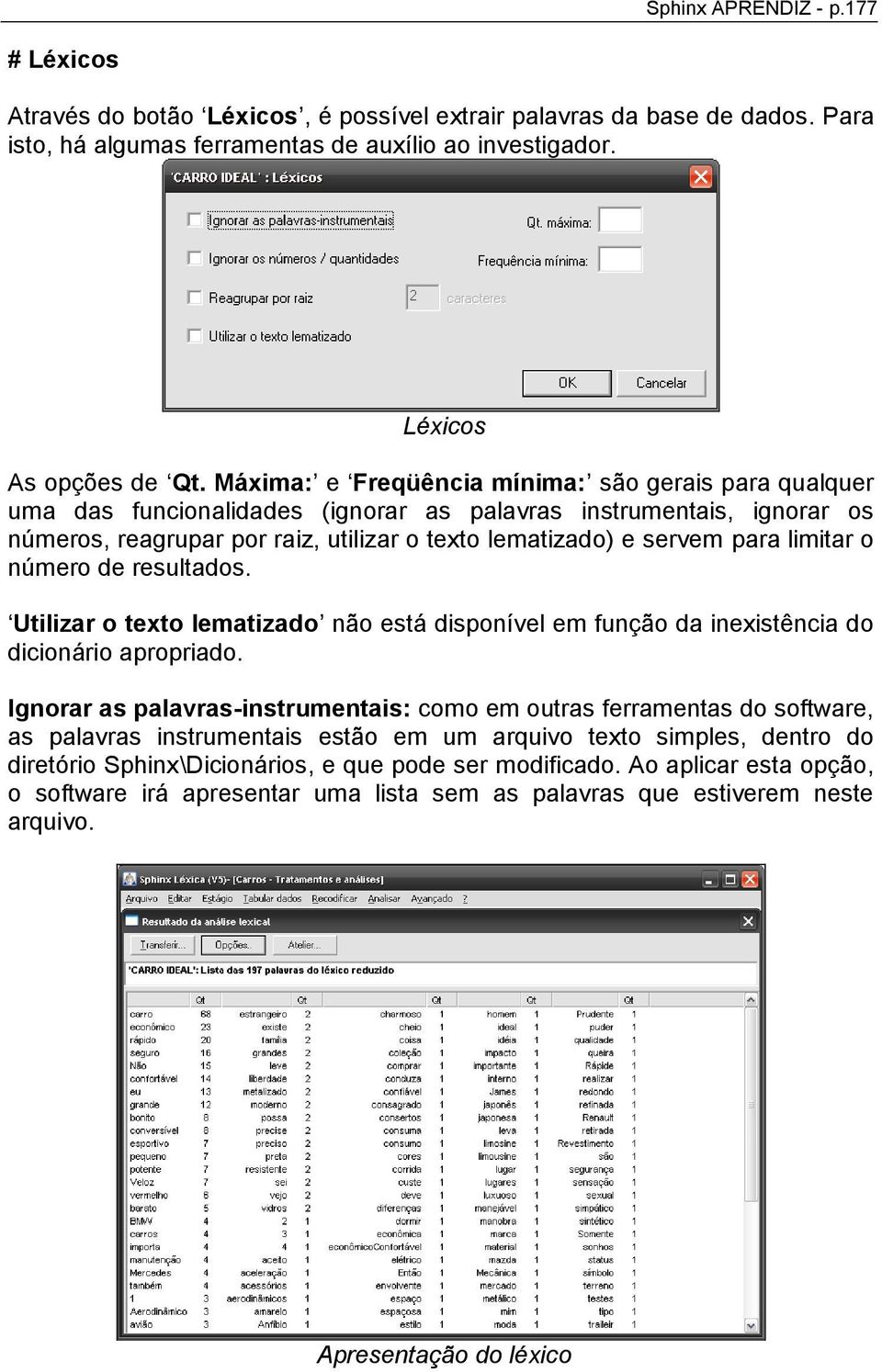 limitar o número de resultados. Utilizar o texto lematizado não está disponível em função da inexistência do dicionário apropriado.