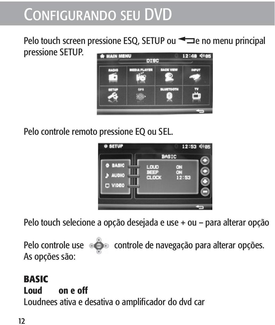 Pelo touch selecione a opção desejada e use + ou para alterar opção Pelo controle use As