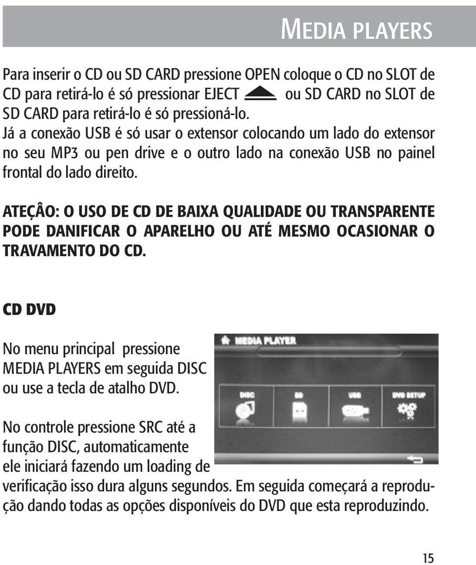 ATEÇÂO: O USO DE CD DE BAIXA QUALIDADE OU TRANSPARENTE PODE DANIFICAR O APARELHO OU ATÉ MESMO OCASIONAR O TRAVAMENTO DO CD.