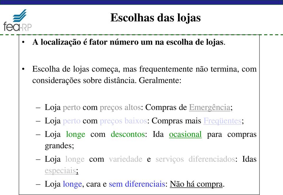 Geralmente: Loja perto com preços altos: Compras de Emergência; Loja perto com preços baixos: Compras mais