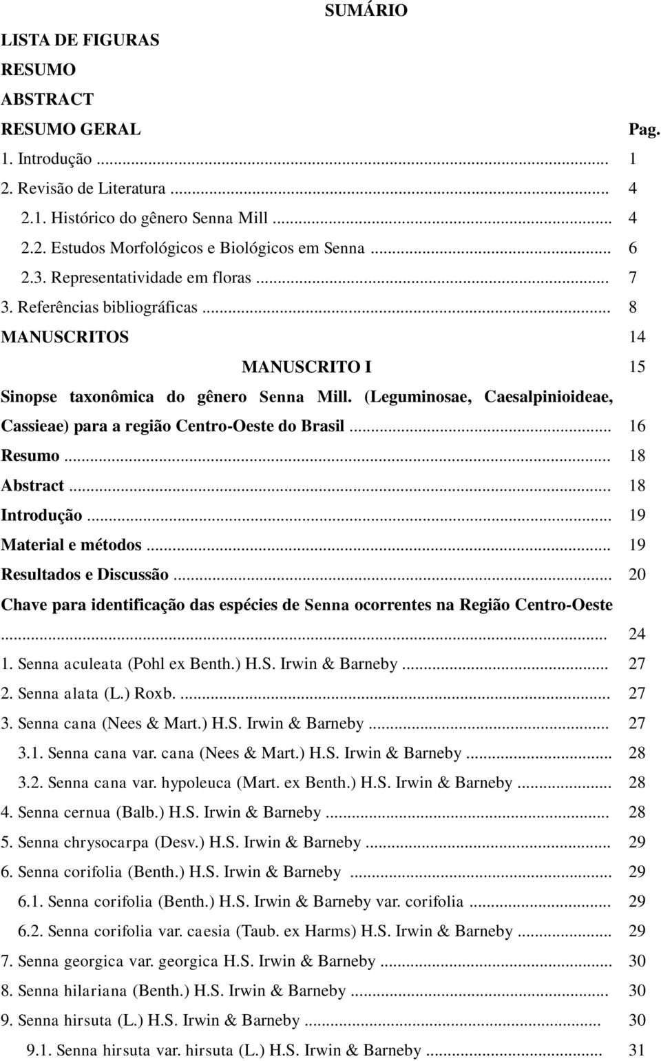 (Leguminosae, Caesalpinioideae, Cassieae) para a região Centro-Oeste do Brasil... 16 Resumo... 18 Abstract... 18 Introdução... 19 Material e métodos... 19 Resultados e Discussão.