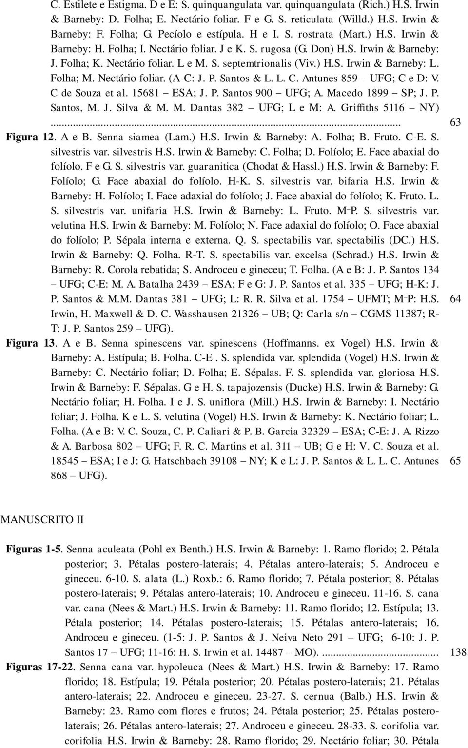 ) H.S. Irwin & Barneby: L. Folha; M. Nectário foliar. (A-C: J. P. Santos & L. L. C. Antunes 859 UFG; C e D: V. C de Souza et al. 15681 ESA; J. P. Santos 900 UFG; A. Macedo 1899 SP; J. P. Santos, M. J. Silva & M.