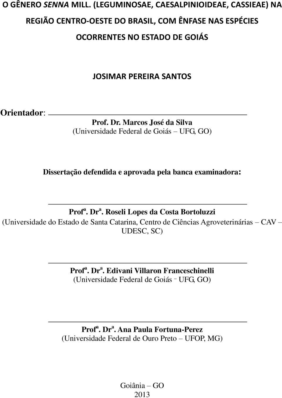 Orientador: Prof. Dr. Marcos José da Silva (Universidade Federal de Goiás UFG, GO) Dissertação defendida e aprovada pela banca examinadora: Prof a. Dr a.
