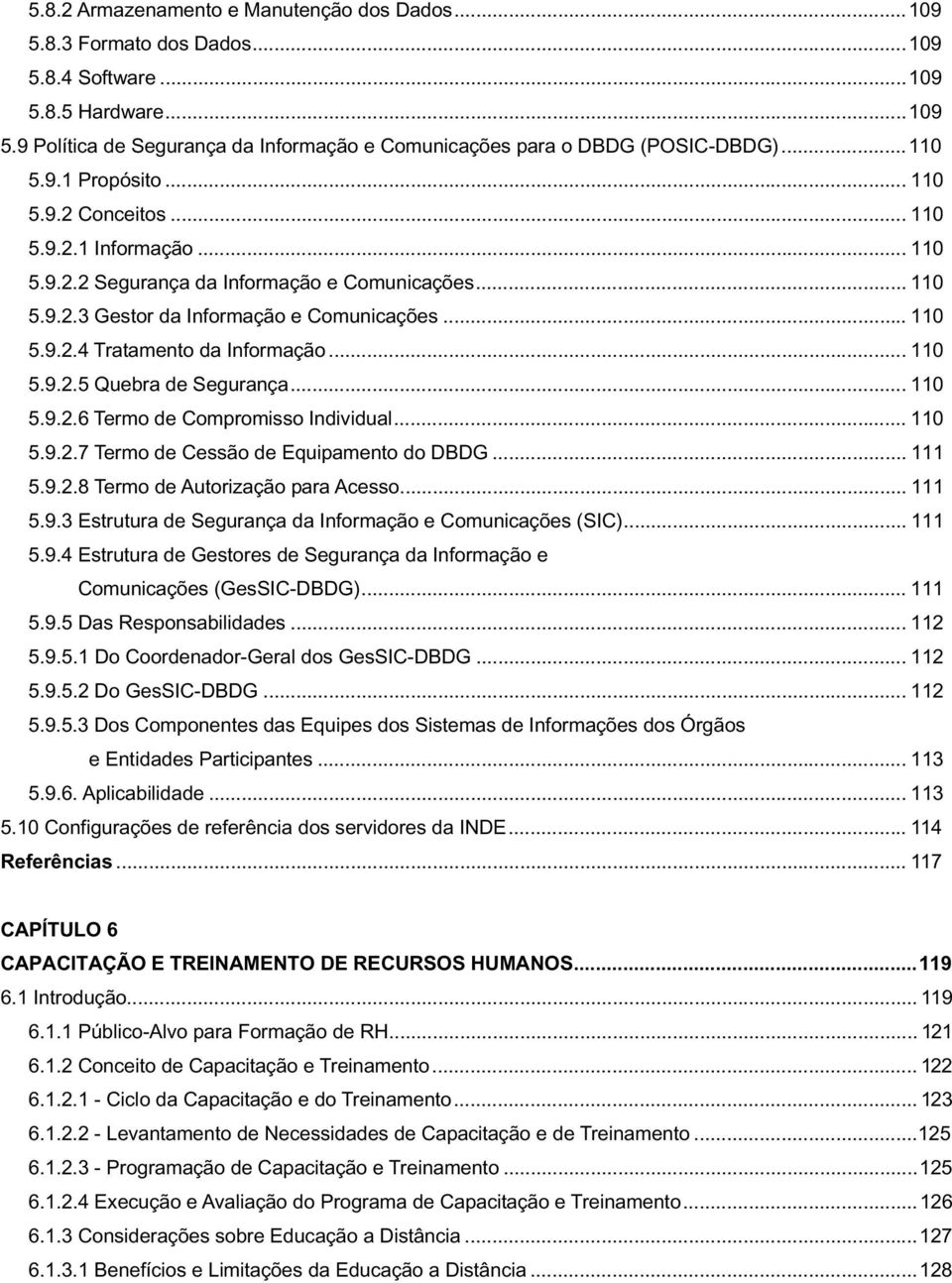 .. 110 5.9.2.5 Quebra de Segurança... 110 5.9.2.6 Termo de Compromisso Individual... 110 5.9.2.7 Termo de Cessão de Equipamento do DBDG... 111 5.9.2.8 Termo de Autorização para Acesso... 111 5.9.3 Estrutura de Segurança da Informação e Comunicações (SIC).