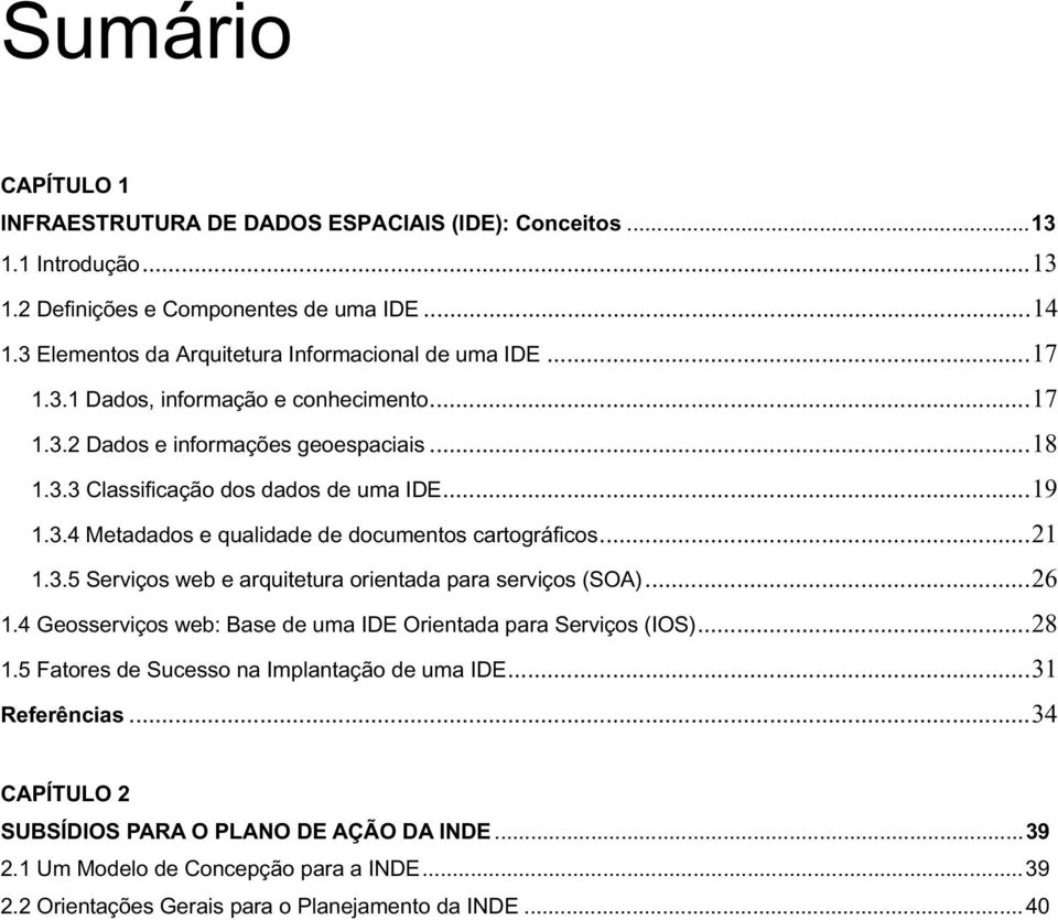 3.4 Metadados e qualidade de documentos cartográficos...21 1.3.5 Serviços web e arquitetura orientada para serviços (SOA)...26 1.