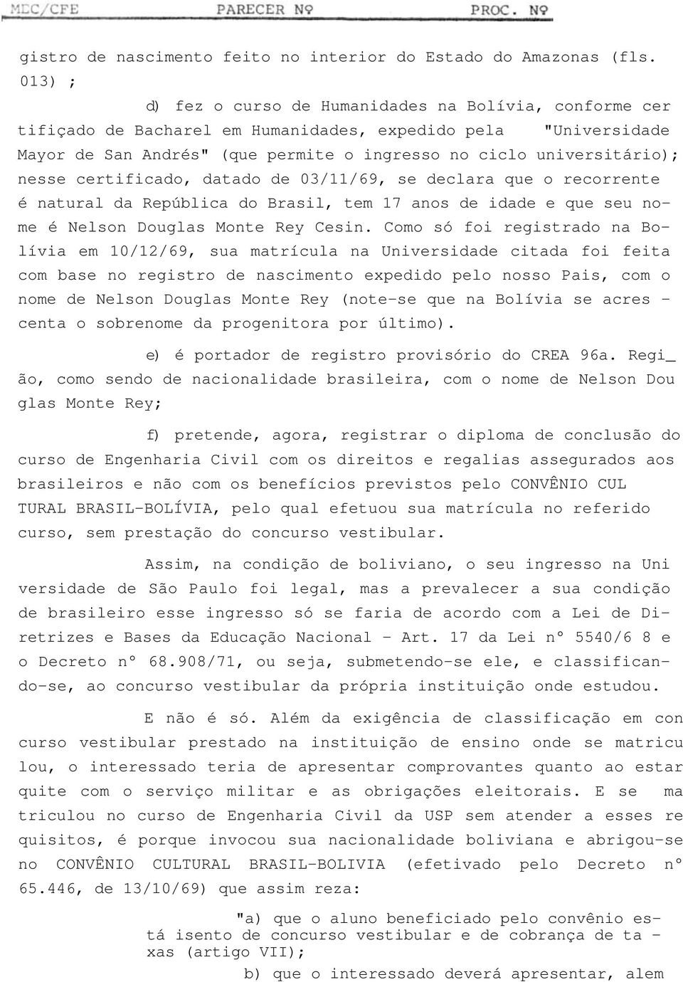 nesse certificado, datado de 03/11/69, se declara que o recorrente é natural da República do Brasil, tem 17 anos de idade e que seu nome é Nelson Douglas Monte Rey Cesin.