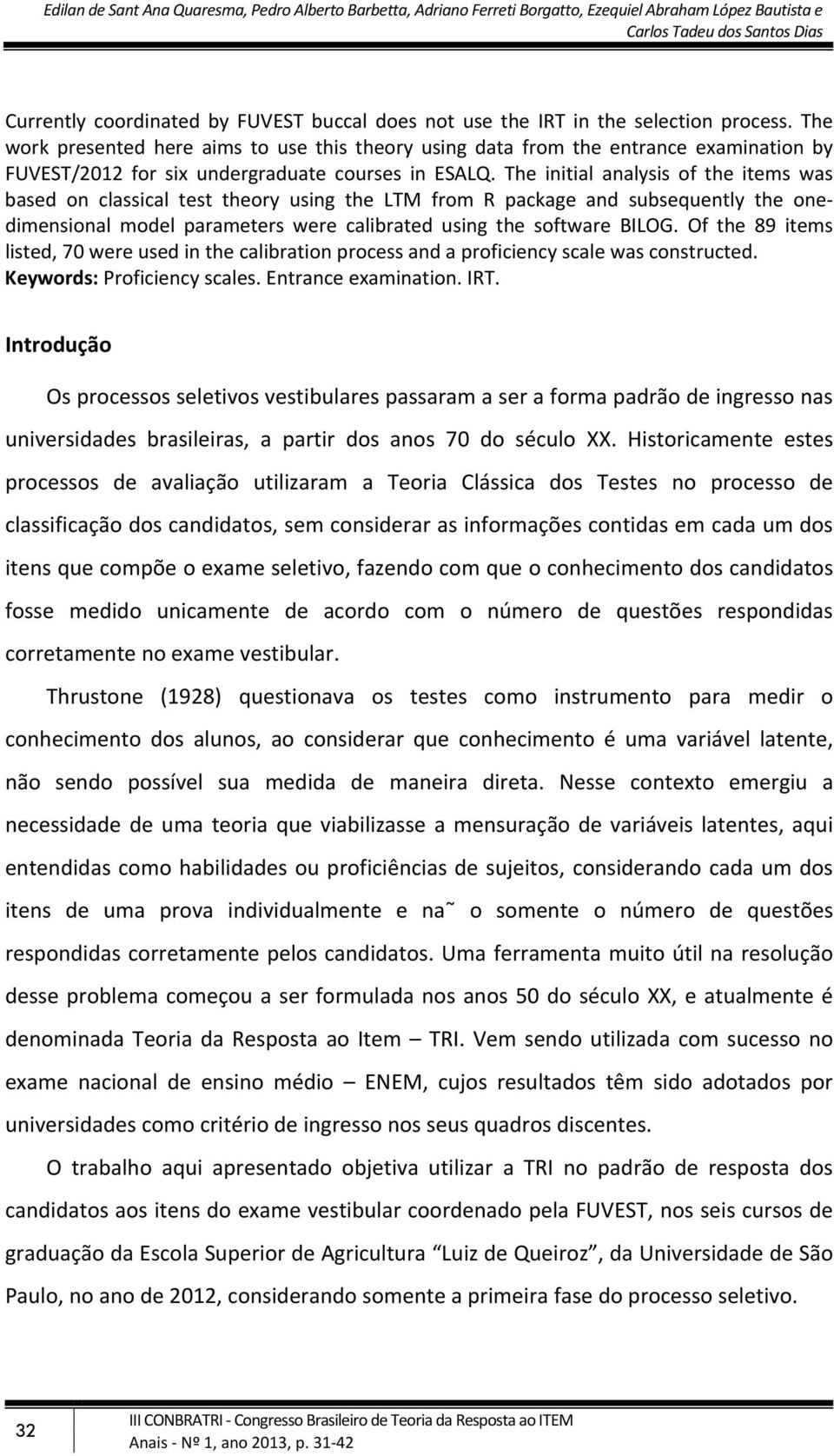 The initial analysis of the items was based on classical test theory using the LTM from R package and subsequently the onedimensional model parameters were calibrated using the software BILOG.