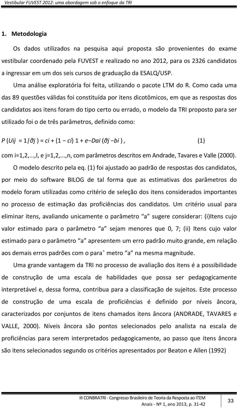 cursos de graduação da ESALQ/USP. Uma análise exploratória foi feita, utilizando o pacote LTM do R.