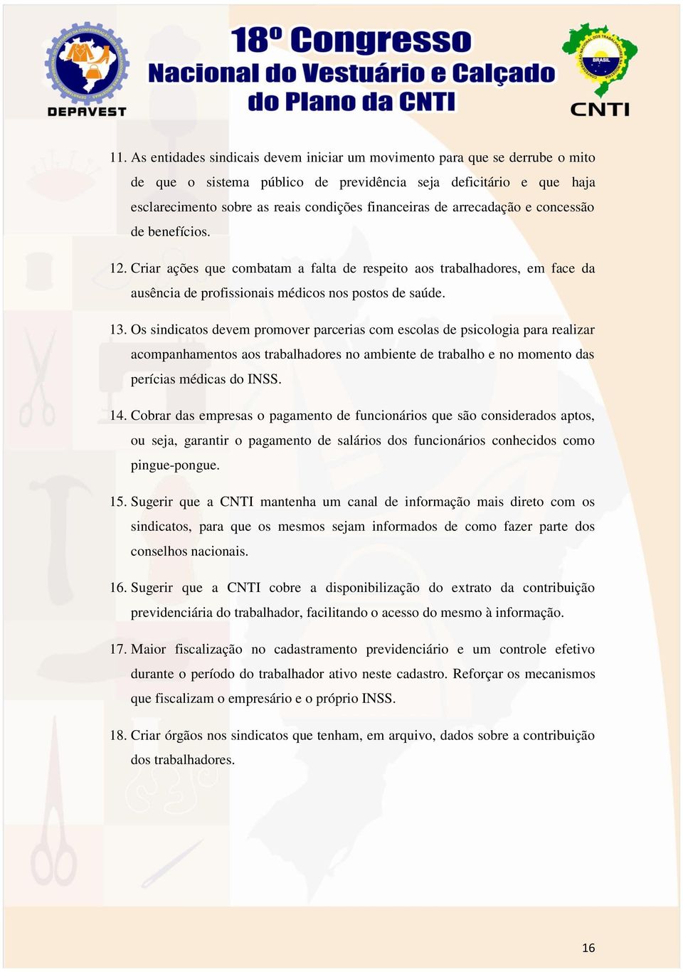 Os sindicatos devem promover parcerias com escolas de psicologia para realizar acompanhamentos aos trabalhadores no ambiente de trabalho e no momento das perícias médicas do INSS. 14.