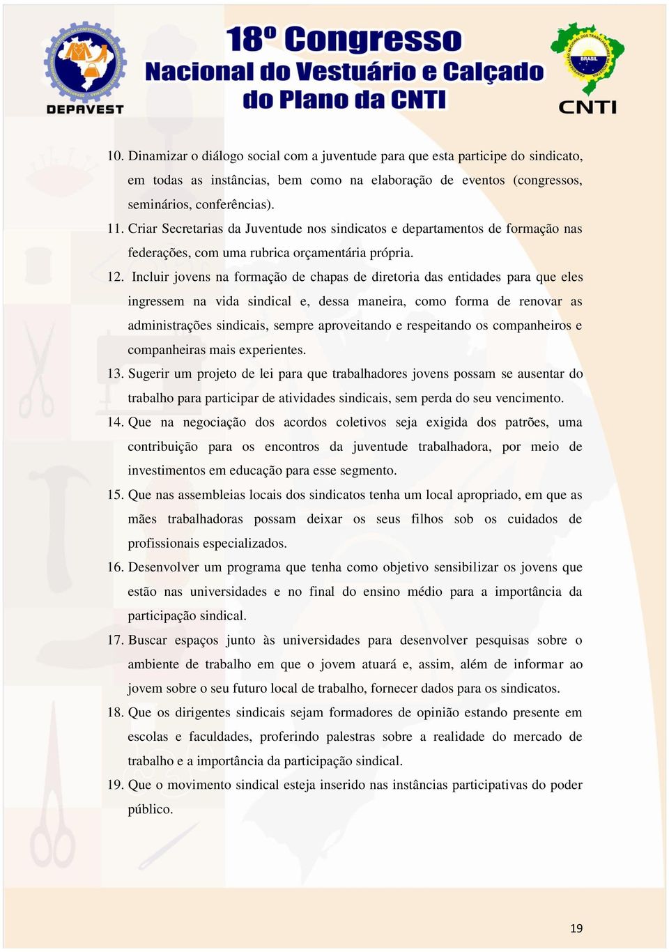 Incluir jovens na formação de chapas de diretoria das entidades para que eles ingressem na vida sindical e, dessa maneira, como forma de renovar as administrações sindicais, sempre aproveitando e