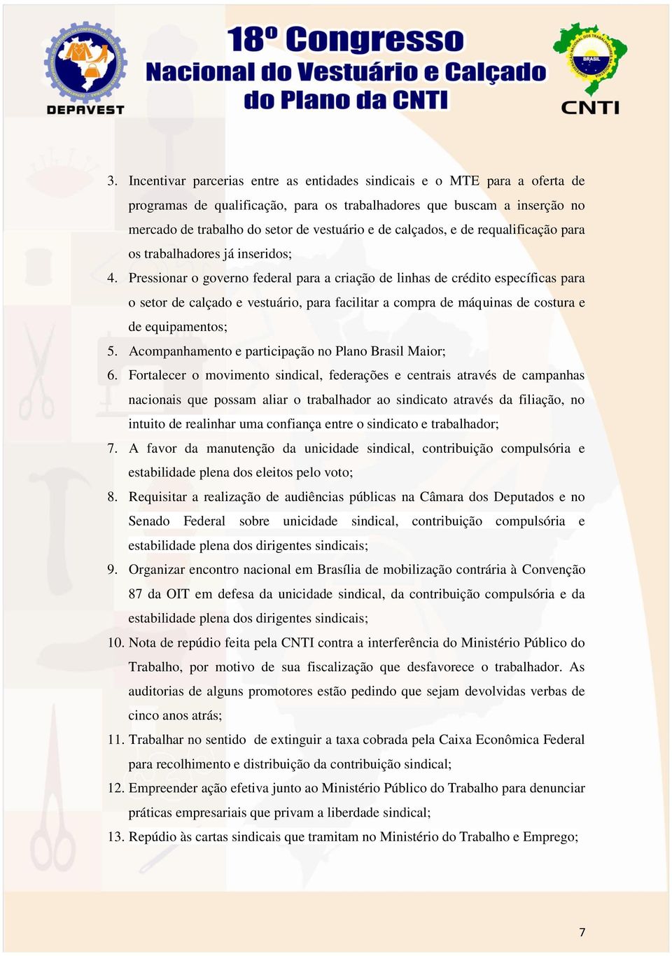 Pressionar o governo federal para a criação de linhas de crédito específicas para o setor de calçado e vestuário, para facilitar a compra de máquinas de costura e de equipamentos; 5.