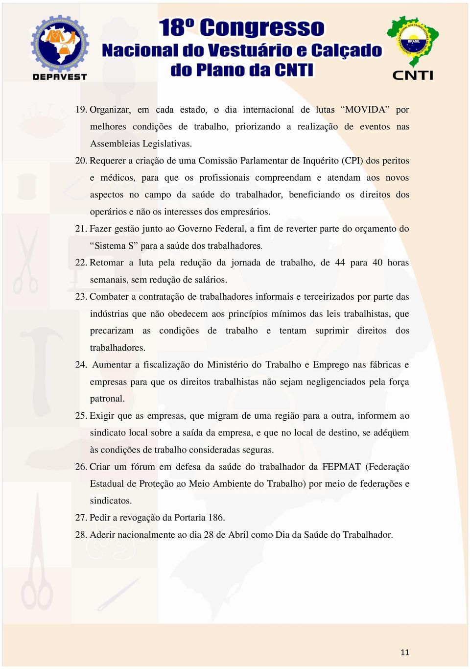 beneficiando os direitos dos operários e não os interesses dos empresários. 21. Fazer gestão junto ao Governo Federal, a fim de reverter parte do orçamento do Sistema S para a saúde dos trabalhadores.