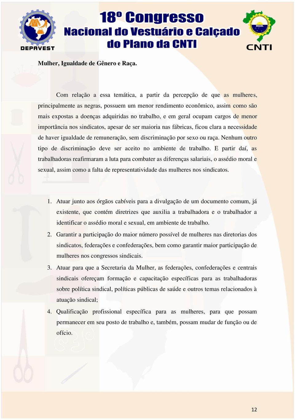 e em geral ocupam cargos de menor importância nos sindicatos, apesar de ser maioria nas fábricas, ficou clara a necessidade de haver igualdade de remuneração, sem discriminação por sexo ou raça.