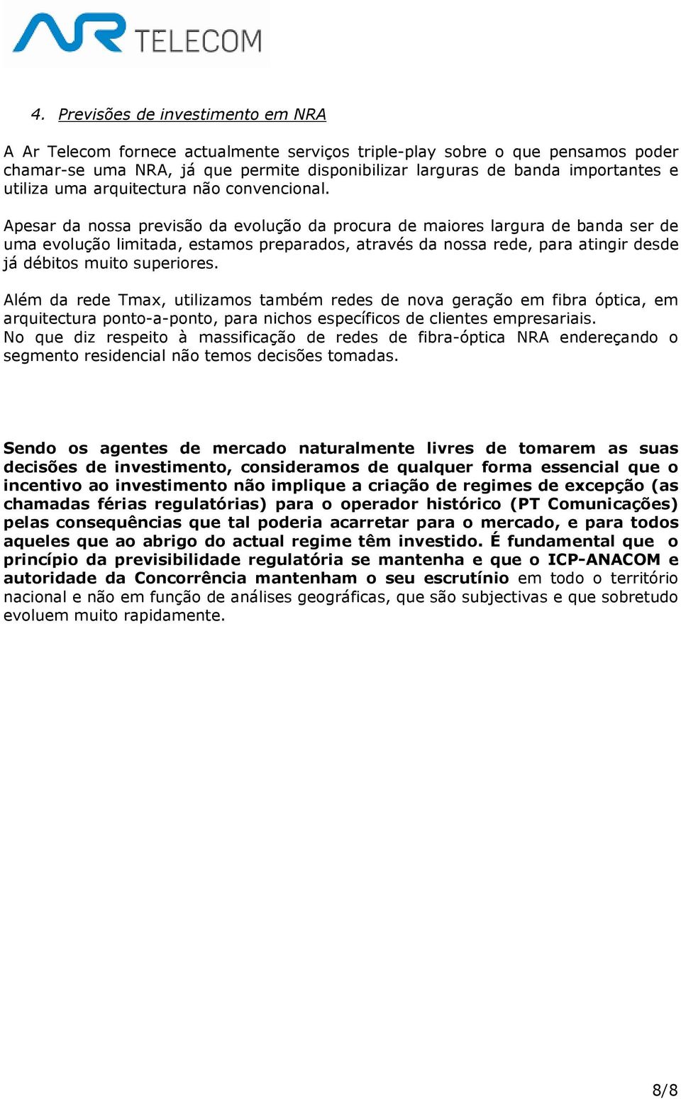 Apesar da nossa previsão da evolução da procura de maiores largura de banda ser de uma evolução limitada, estamos preparados, através da nossa rede, para atingir desde já débitos muito superiores.