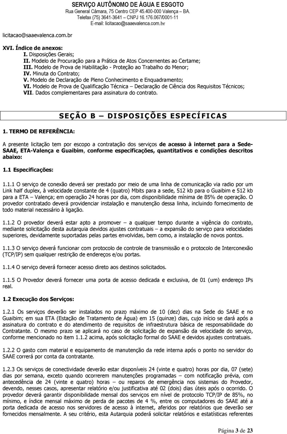 Modelo de Prova de Qualificação Técnica Declaração de Ciência dos Requisitos Técnicos; VII. Dados complementares para assinatura do contrato. 1.