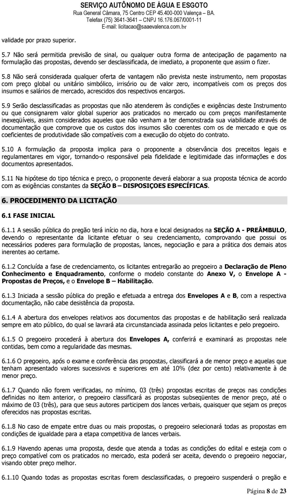 8 Não será considerada qualquer oferta de vantagem não prevista neste instrumento, nem propostas com preço global ou unitário simbólico, irrisório ou de valor zero, incompatíveis com os preços dos